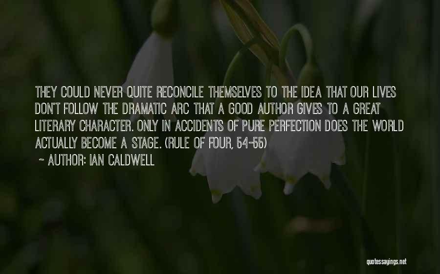 Ian Caldwell Quotes: They Could Never Quite Reconcile Themselves To The Idea That Our Lives Don't Follow The Dramatic Arc That A Good