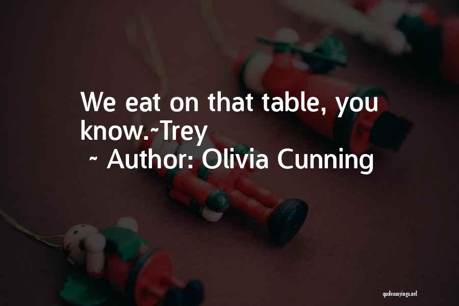 Olivia Cunning Quotes: We Eat On That Table, You Know.~trey