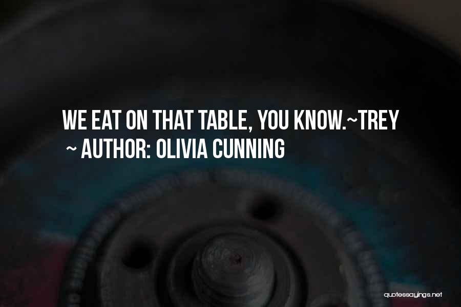 Olivia Cunning Quotes: We Eat On That Table, You Know.~trey