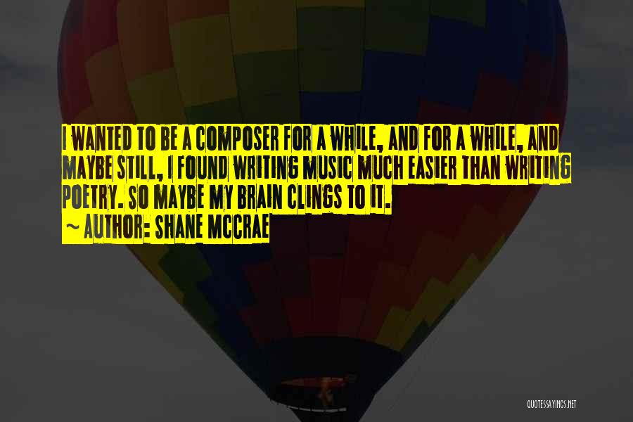 Shane McCrae Quotes: I Wanted To Be A Composer For A While, And For A While, And Maybe Still, I Found Writing Music