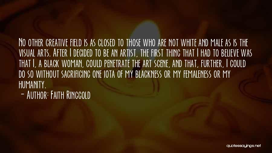 Faith Ringgold Quotes: No Other Creative Field Is As Closed To Those Who Are Not White And Male As Is The Visual Arts.