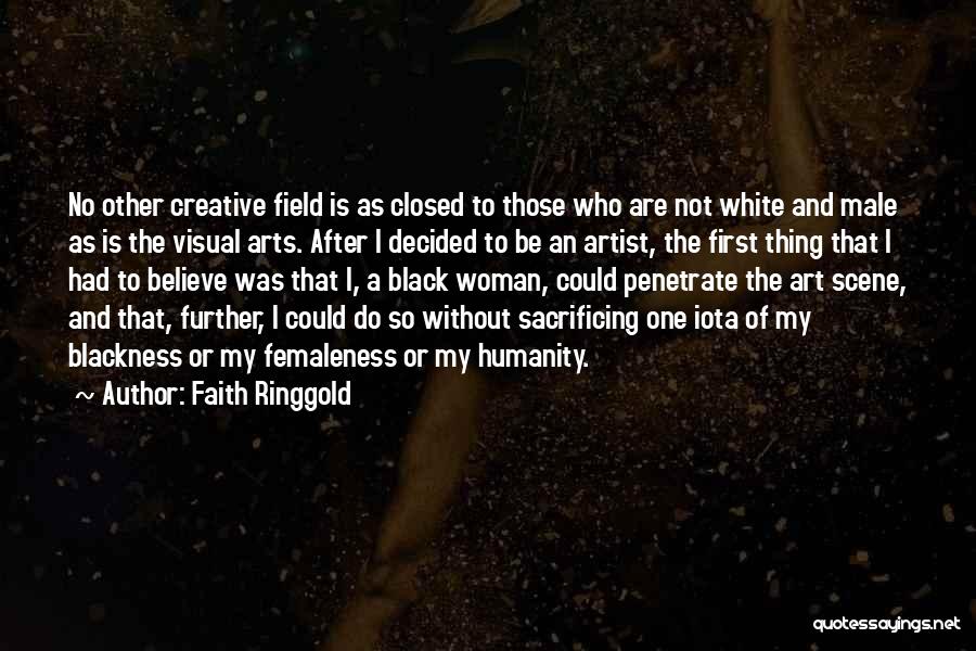 Faith Ringgold Quotes: No Other Creative Field Is As Closed To Those Who Are Not White And Male As Is The Visual Arts.