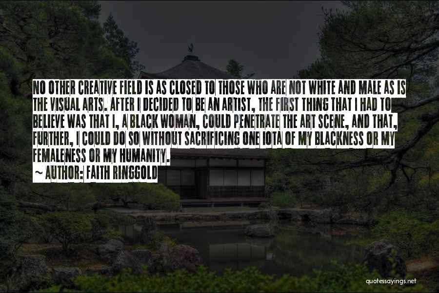 Faith Ringgold Quotes: No Other Creative Field Is As Closed To Those Who Are Not White And Male As Is The Visual Arts.