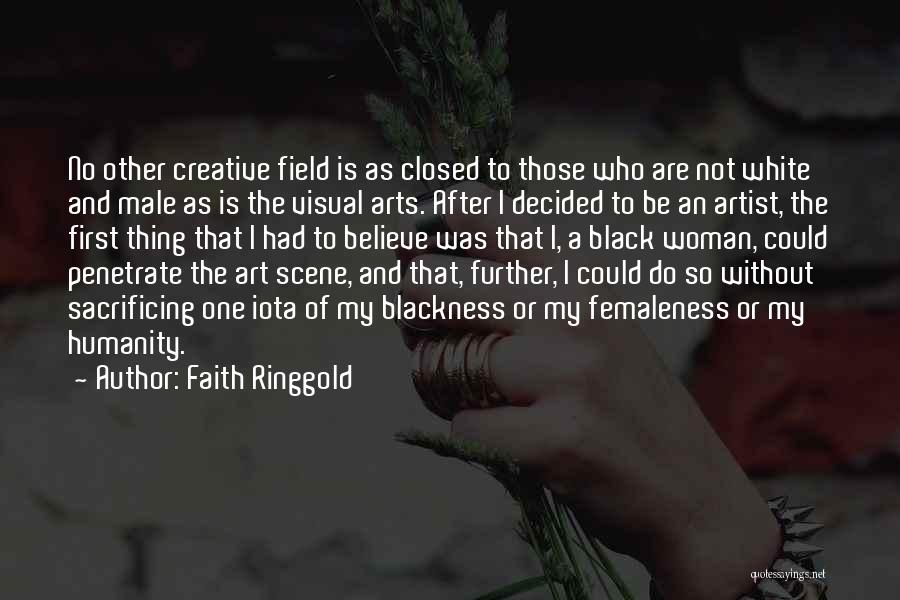 Faith Ringgold Quotes: No Other Creative Field Is As Closed To Those Who Are Not White And Male As Is The Visual Arts.