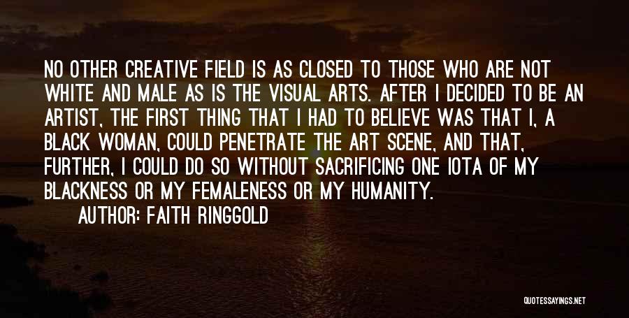 Faith Ringgold Quotes: No Other Creative Field Is As Closed To Those Who Are Not White And Male As Is The Visual Arts.