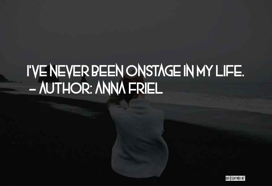Anna Friel Quotes: I've Never Been Onstage In My Life.