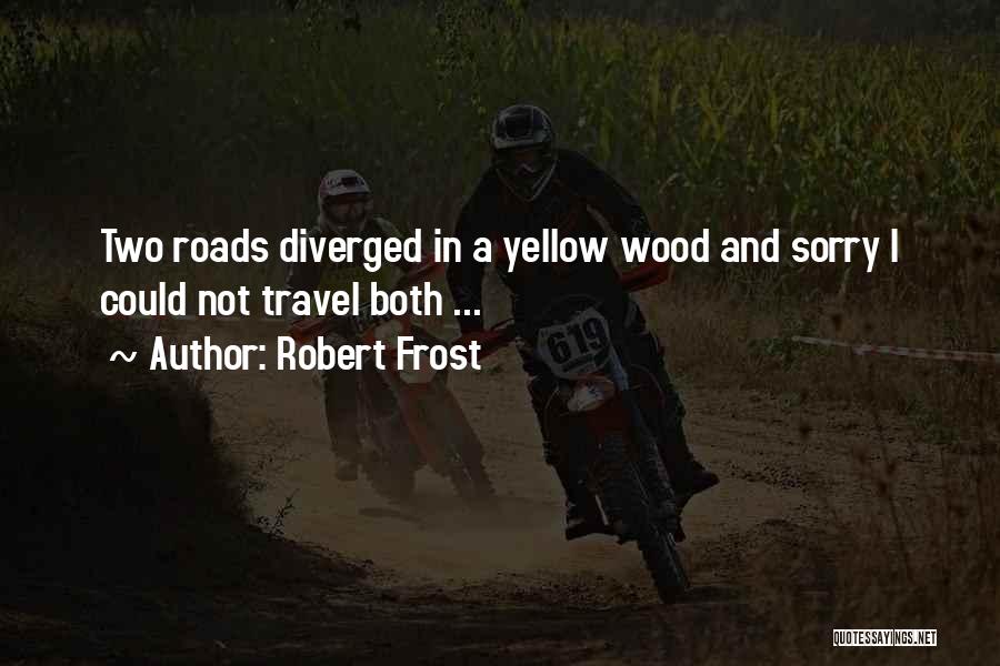 Robert Frost Quotes: Two Roads Diverged In A Yellow Wood And Sorry I Could Not Travel Both ...