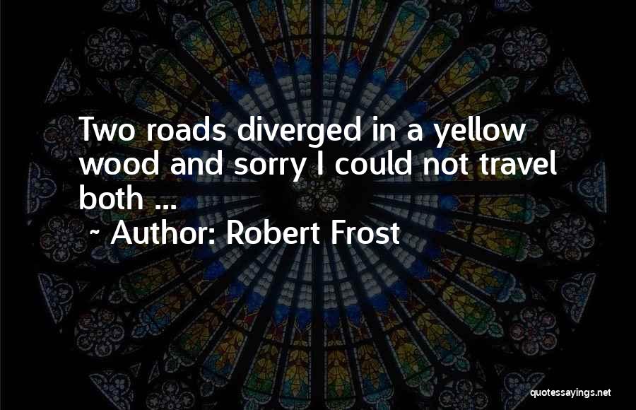 Robert Frost Quotes: Two Roads Diverged In A Yellow Wood And Sorry I Could Not Travel Both ...