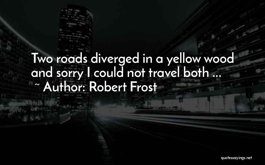 Robert Frost Quotes: Two Roads Diverged In A Yellow Wood And Sorry I Could Not Travel Both ...