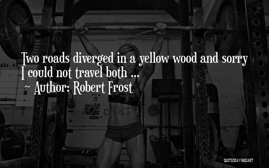 Robert Frost Quotes: Two Roads Diverged In A Yellow Wood And Sorry I Could Not Travel Both ...