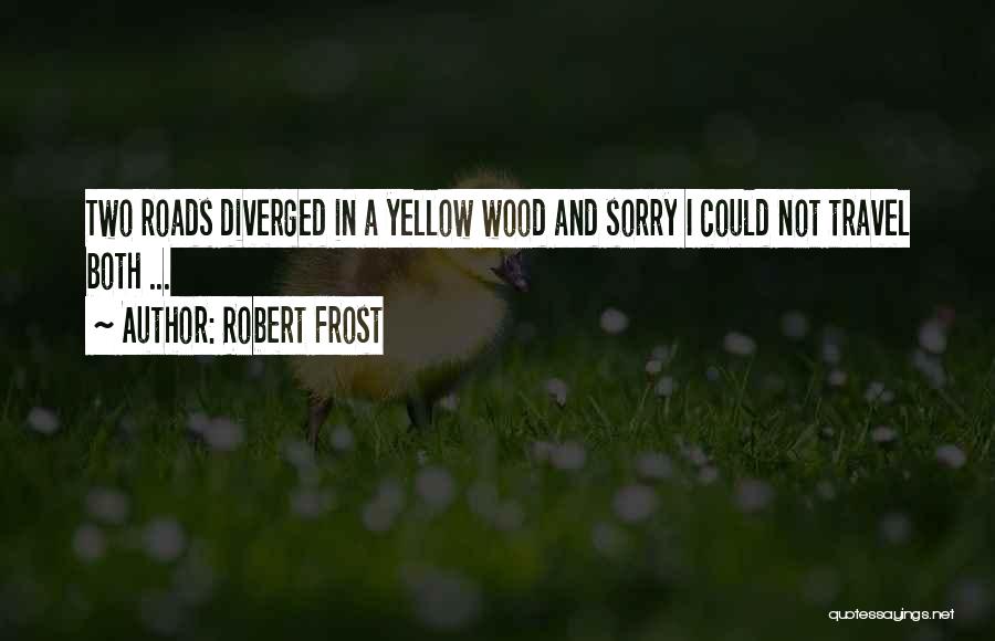 Robert Frost Quotes: Two Roads Diverged In A Yellow Wood And Sorry I Could Not Travel Both ...