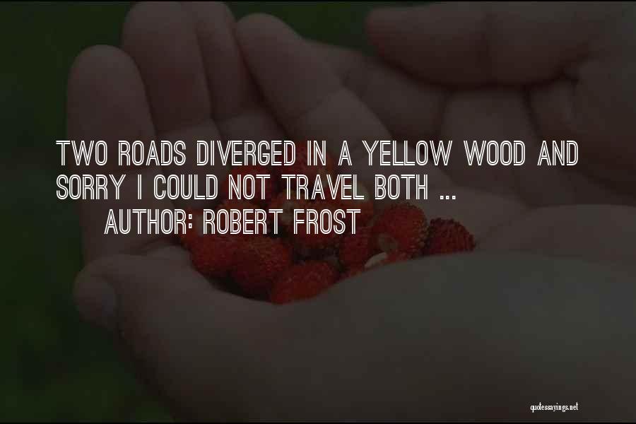 Robert Frost Quotes: Two Roads Diverged In A Yellow Wood And Sorry I Could Not Travel Both ...