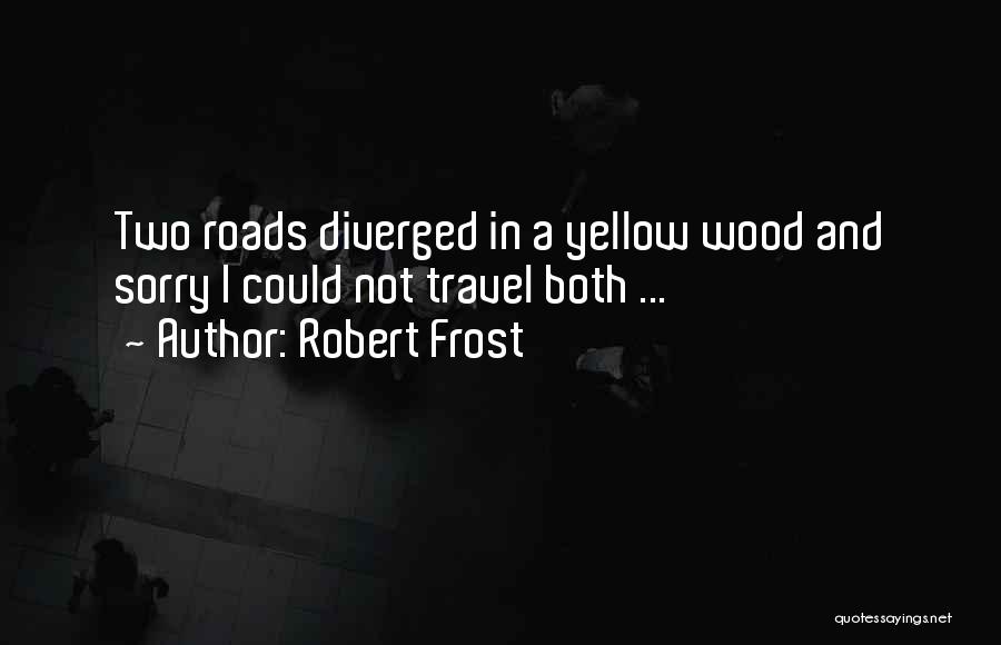Robert Frost Quotes: Two Roads Diverged In A Yellow Wood And Sorry I Could Not Travel Both ...