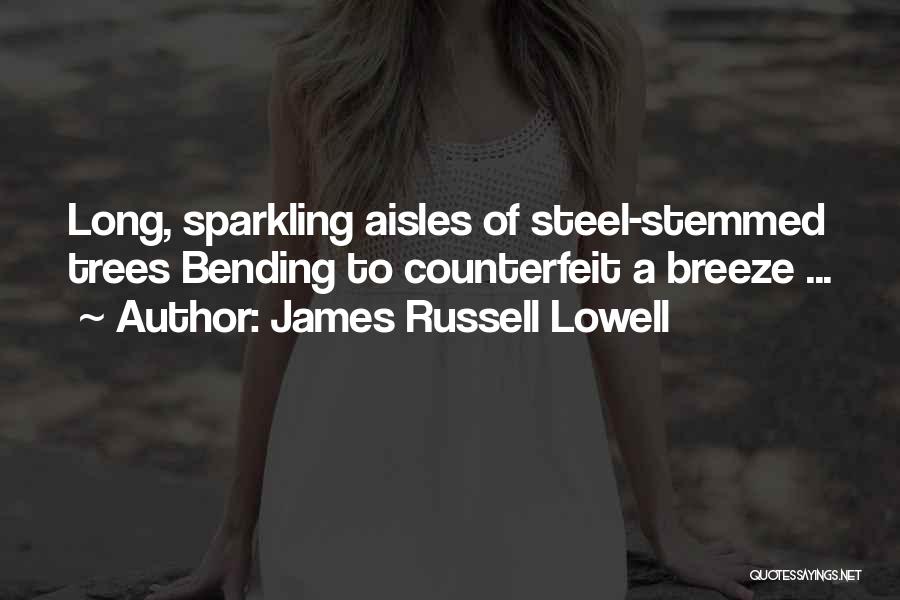 James Russell Lowell Quotes: Long, Sparkling Aisles Of Steel-stemmed Trees Bending To Counterfeit A Breeze ...