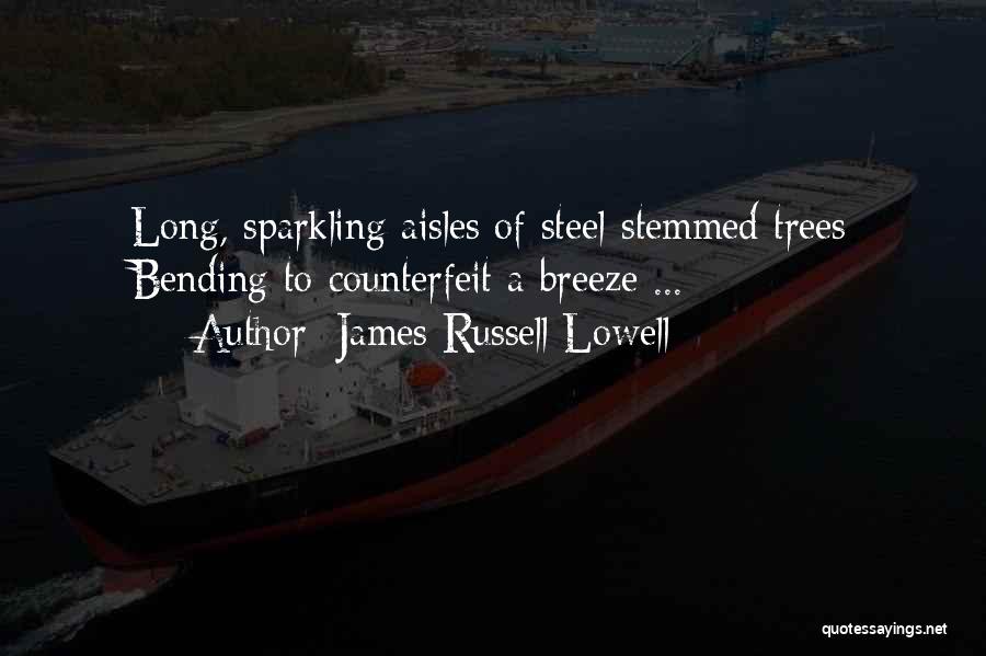 James Russell Lowell Quotes: Long, Sparkling Aisles Of Steel-stemmed Trees Bending To Counterfeit A Breeze ...