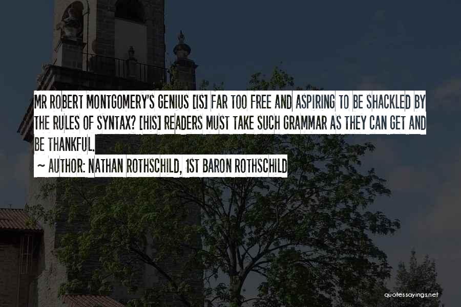 Nathan Rothschild, 1st Baron Rothschild Quotes: Mr Robert Montgomery's Genius [is] Far Too Free And Aspiring To Be Shackled By The Rules Of Syntax? [his] Readers