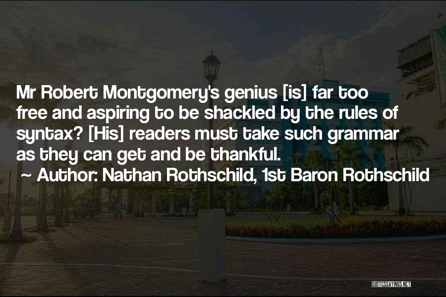 Nathan Rothschild, 1st Baron Rothschild Quotes: Mr Robert Montgomery's Genius [is] Far Too Free And Aspiring To Be Shackled By The Rules Of Syntax? [his] Readers