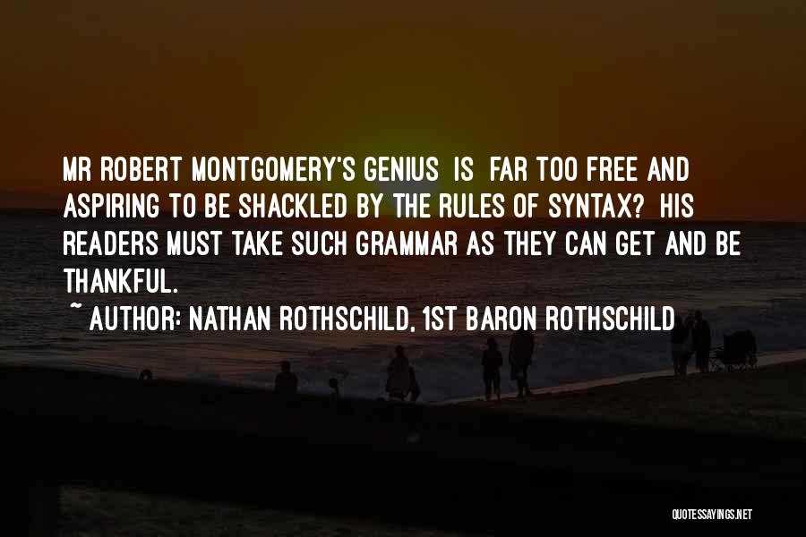 Nathan Rothschild, 1st Baron Rothschild Quotes: Mr Robert Montgomery's Genius [is] Far Too Free And Aspiring To Be Shackled By The Rules Of Syntax? [his] Readers