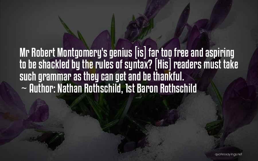 Nathan Rothschild, 1st Baron Rothschild Quotes: Mr Robert Montgomery's Genius [is] Far Too Free And Aspiring To Be Shackled By The Rules Of Syntax? [his] Readers