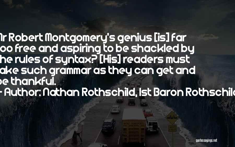 Nathan Rothschild, 1st Baron Rothschild Quotes: Mr Robert Montgomery's Genius [is] Far Too Free And Aspiring To Be Shackled By The Rules Of Syntax? [his] Readers