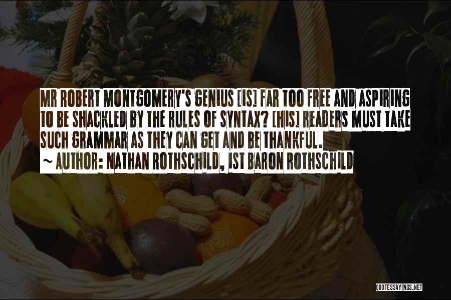 Nathan Rothschild, 1st Baron Rothschild Quotes: Mr Robert Montgomery's Genius [is] Far Too Free And Aspiring To Be Shackled By The Rules Of Syntax? [his] Readers