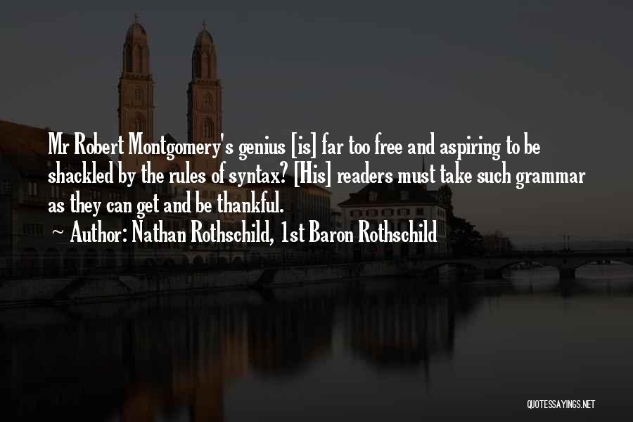 Nathan Rothschild, 1st Baron Rothschild Quotes: Mr Robert Montgomery's Genius [is] Far Too Free And Aspiring To Be Shackled By The Rules Of Syntax? [his] Readers