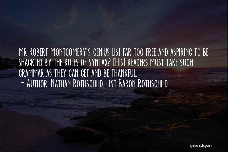 Nathan Rothschild, 1st Baron Rothschild Quotes: Mr Robert Montgomery's Genius [is] Far Too Free And Aspiring To Be Shackled By The Rules Of Syntax? [his] Readers