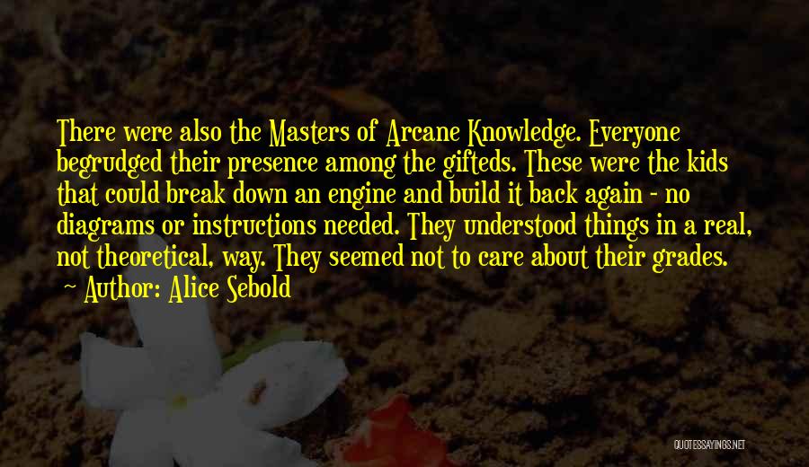 Alice Sebold Quotes: There Were Also The Masters Of Arcane Knowledge. Everyone Begrudged Their Presence Among The Gifteds. These Were The Kids That