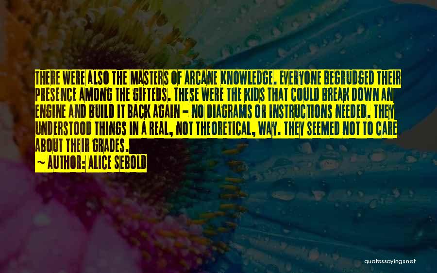 Alice Sebold Quotes: There Were Also The Masters Of Arcane Knowledge. Everyone Begrudged Their Presence Among The Gifteds. These Were The Kids That