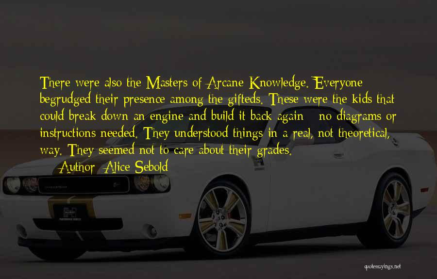 Alice Sebold Quotes: There Were Also The Masters Of Arcane Knowledge. Everyone Begrudged Their Presence Among The Gifteds. These Were The Kids That