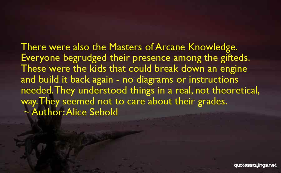 Alice Sebold Quotes: There Were Also The Masters Of Arcane Knowledge. Everyone Begrudged Their Presence Among The Gifteds. These Were The Kids That