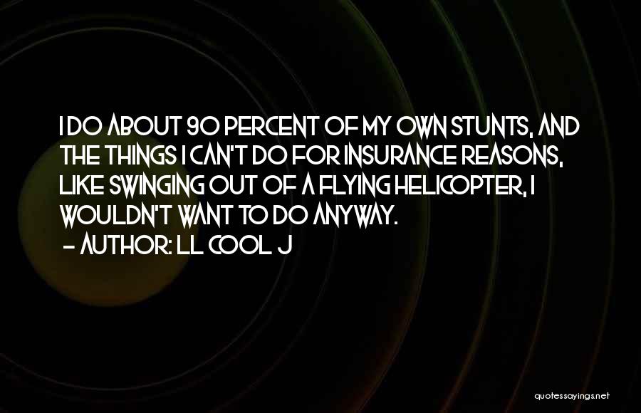 LL Cool J Quotes: I Do About 90 Percent Of My Own Stunts, And The Things I Can't Do For Insurance Reasons, Like Swinging