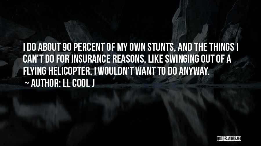 LL Cool J Quotes: I Do About 90 Percent Of My Own Stunts, And The Things I Can't Do For Insurance Reasons, Like Swinging