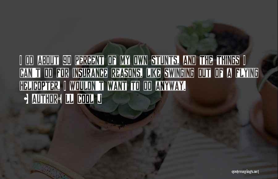 LL Cool J Quotes: I Do About 90 Percent Of My Own Stunts, And The Things I Can't Do For Insurance Reasons, Like Swinging
