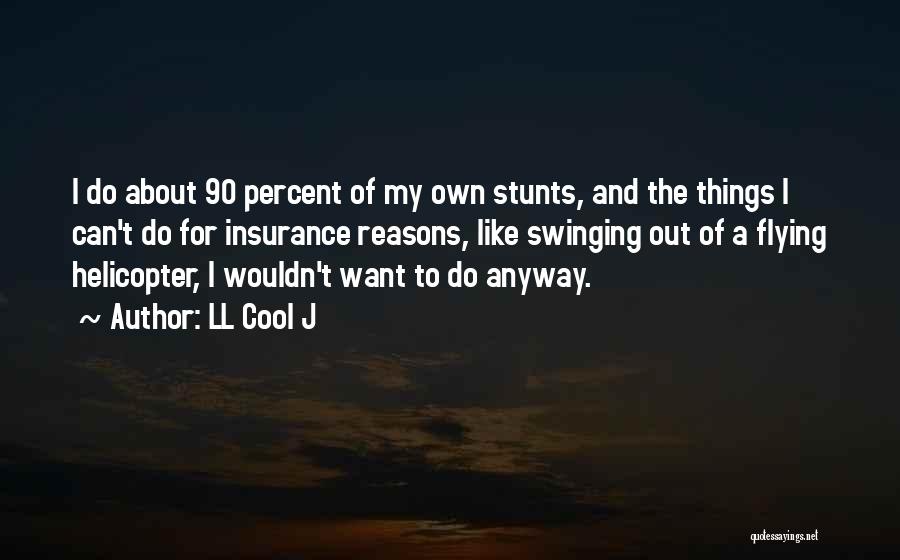 LL Cool J Quotes: I Do About 90 Percent Of My Own Stunts, And The Things I Can't Do For Insurance Reasons, Like Swinging