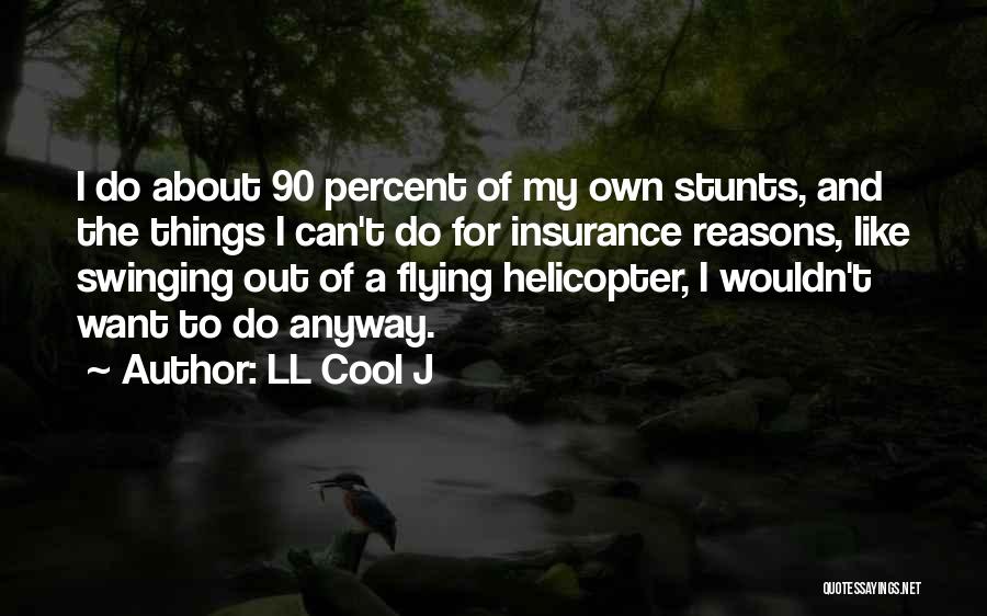 LL Cool J Quotes: I Do About 90 Percent Of My Own Stunts, And The Things I Can't Do For Insurance Reasons, Like Swinging