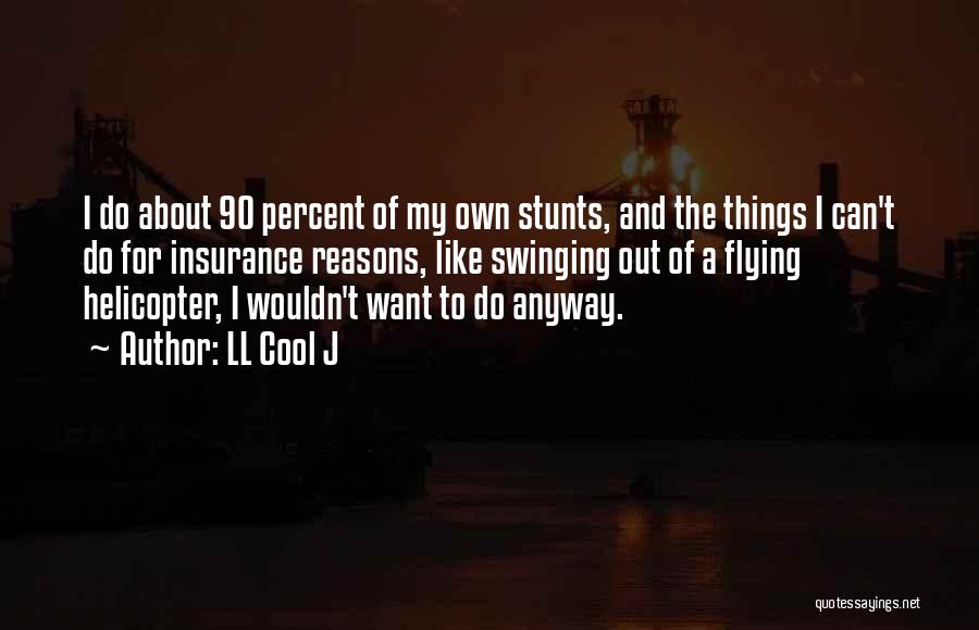 LL Cool J Quotes: I Do About 90 Percent Of My Own Stunts, And The Things I Can't Do For Insurance Reasons, Like Swinging