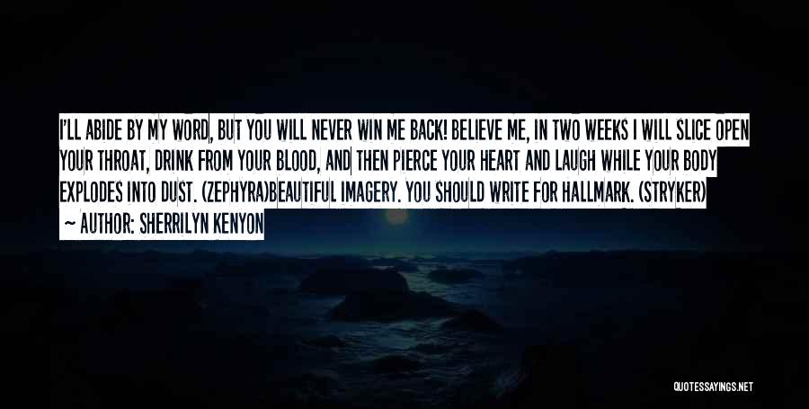 Sherrilyn Kenyon Quotes: I'll Abide By My Word, But You Will Never Win Me Back! Believe Me, In Two Weeks I Will Slice