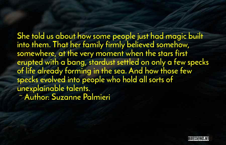 Suzanne Palmieri Quotes: She Told Us About How Some People Just Had Magic Built Into Them. That Her Family Firmly Believed Somehow, Somewhere,