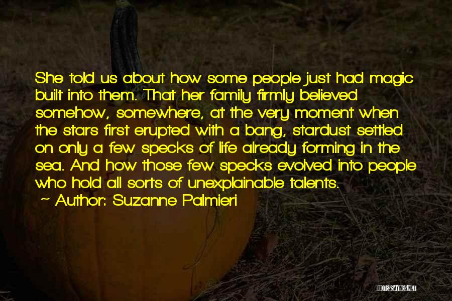 Suzanne Palmieri Quotes: She Told Us About How Some People Just Had Magic Built Into Them. That Her Family Firmly Believed Somehow, Somewhere,