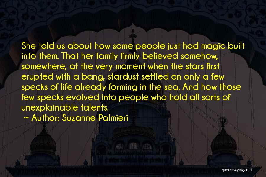 Suzanne Palmieri Quotes: She Told Us About How Some People Just Had Magic Built Into Them. That Her Family Firmly Believed Somehow, Somewhere,