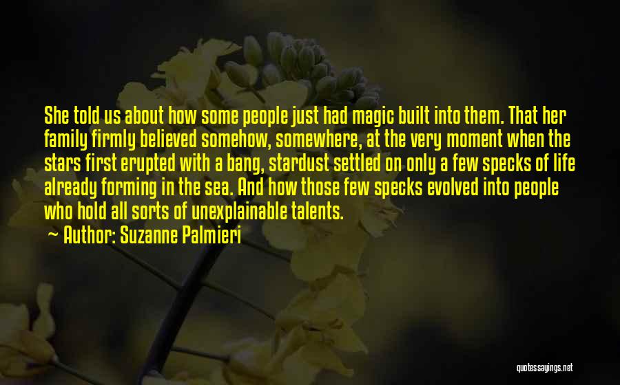 Suzanne Palmieri Quotes: She Told Us About How Some People Just Had Magic Built Into Them. That Her Family Firmly Believed Somehow, Somewhere,