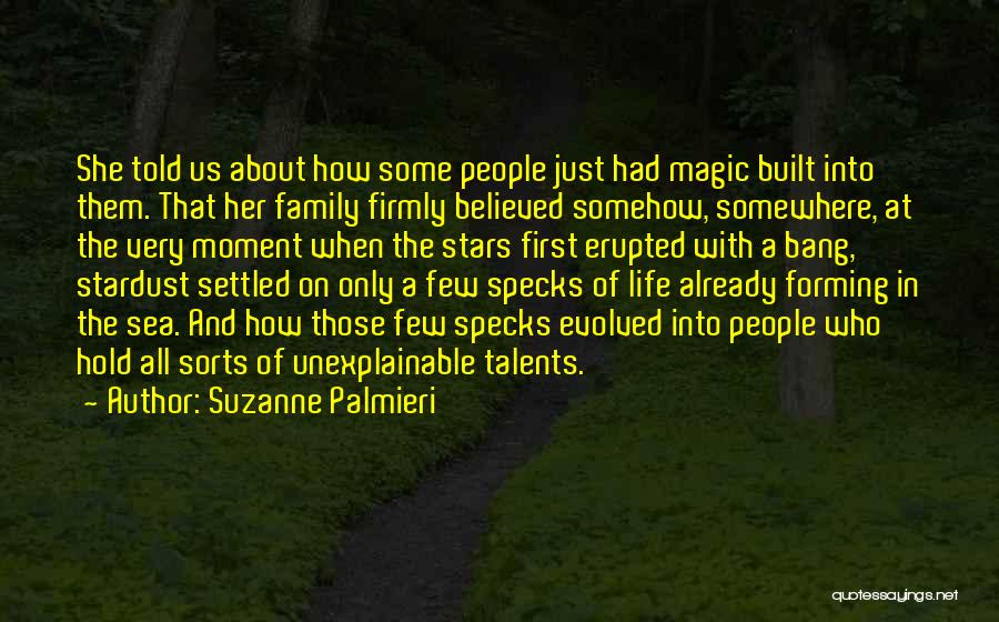 Suzanne Palmieri Quotes: She Told Us About How Some People Just Had Magic Built Into Them. That Her Family Firmly Believed Somehow, Somewhere,