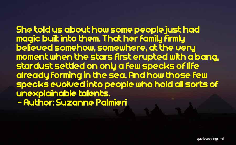 Suzanne Palmieri Quotes: She Told Us About How Some People Just Had Magic Built Into Them. That Her Family Firmly Believed Somehow, Somewhere,