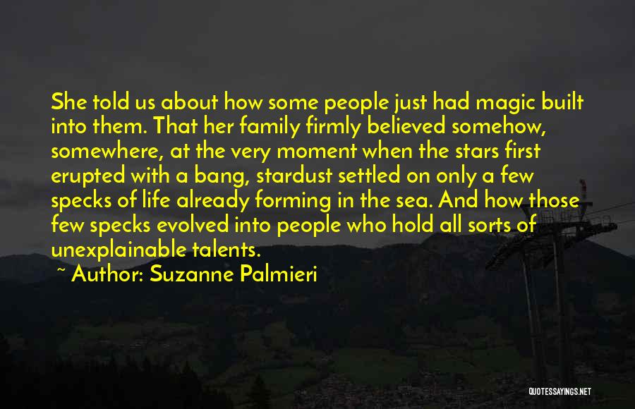 Suzanne Palmieri Quotes: She Told Us About How Some People Just Had Magic Built Into Them. That Her Family Firmly Believed Somehow, Somewhere,