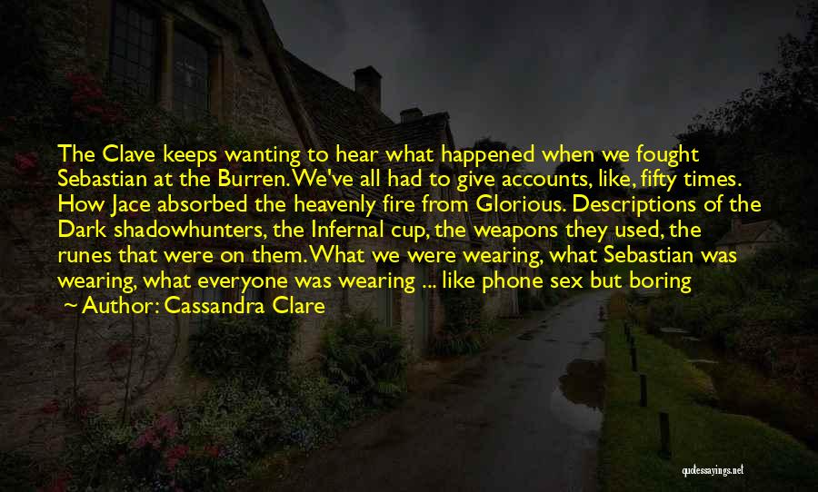 Cassandra Clare Quotes: The Clave Keeps Wanting To Hear What Happened When We Fought Sebastian At The Burren. We've All Had To Give