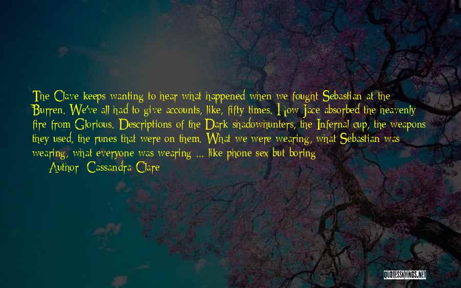 Cassandra Clare Quotes: The Clave Keeps Wanting To Hear What Happened When We Fought Sebastian At The Burren. We've All Had To Give