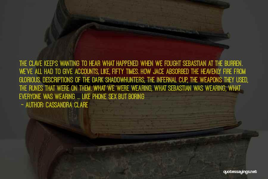 Cassandra Clare Quotes: The Clave Keeps Wanting To Hear What Happened When We Fought Sebastian At The Burren. We've All Had To Give