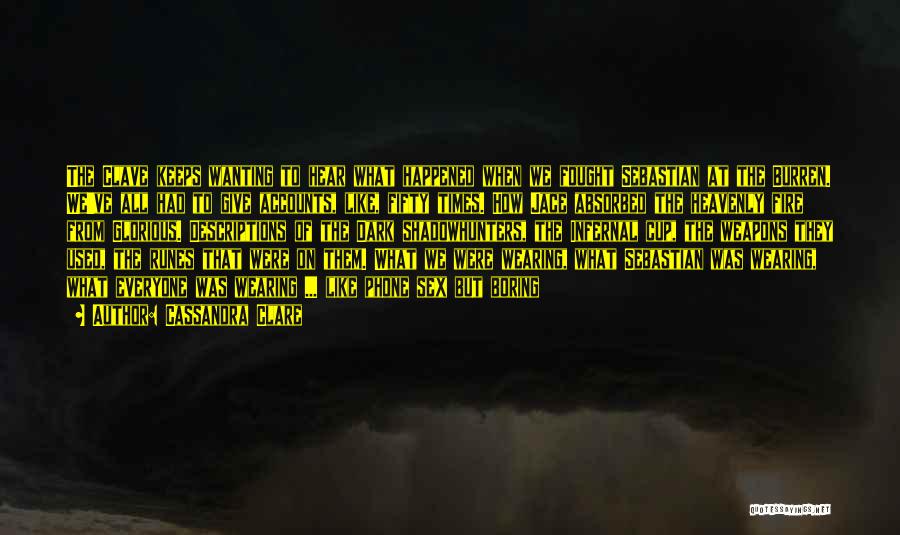 Cassandra Clare Quotes: The Clave Keeps Wanting To Hear What Happened When We Fought Sebastian At The Burren. We've All Had To Give