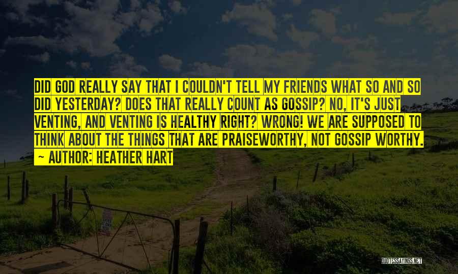 Heather Hart Quotes: Did God Really Say That I Couldn't Tell My Friends What So And So Did Yesterday? Does That Really Count